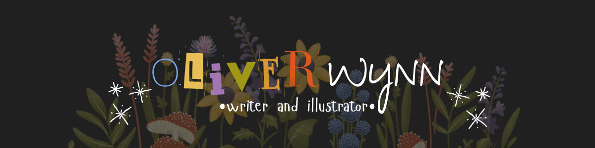 Text over an image of illustrated flowers and mushrooms over a dark background. Text reads: Oliver Wynn, writer and illustrator.